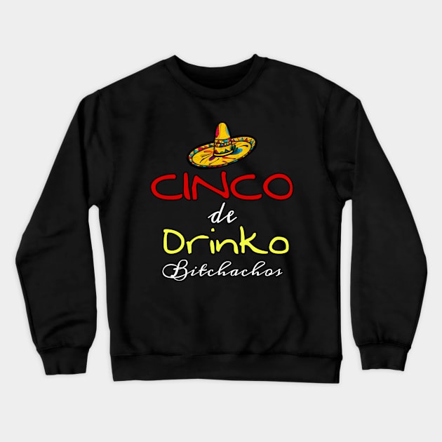 Cinco De Drinko Bitchachos Crewneck Sweatshirt by r.abdulazis